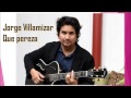 Jorge Villamizar - Que pereza