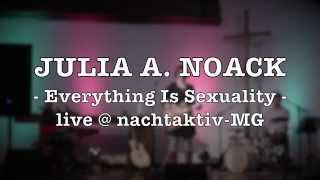 JULIA A. NOACK - Everything Is Sexuality - LIVE
