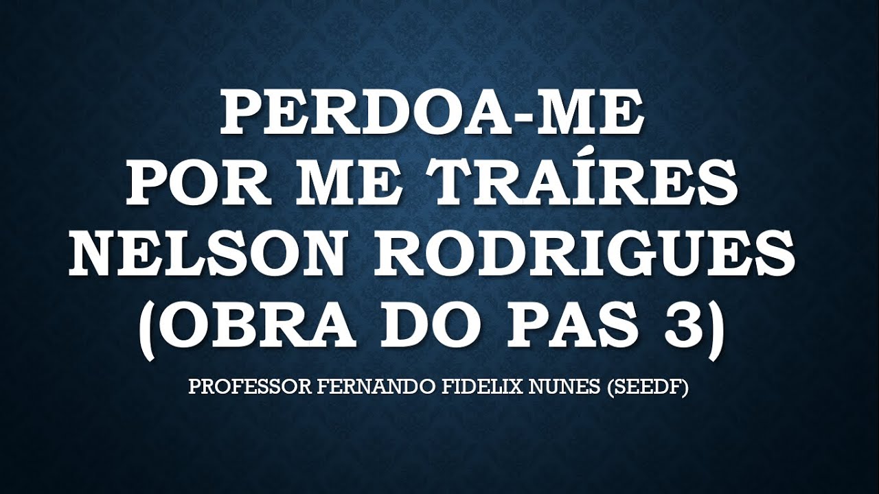 ANÁLISE DE PERDOA-ME POR ME TRAÍRES - NELSON RODRIGUES - OBRA DO PAS/UnB 3 - VALE A PENA LER #24