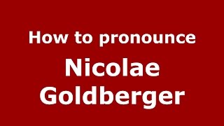 How to pronounce Nicolae Goldberger
