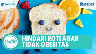 Cara Tepat agar Tubuh Tetap Ideal, Hindari Makanan Seperti Roti dan Makanan yang Dipanggang