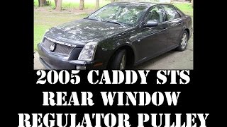 2005 Cadillac STS rear window regulator pulley repair 320HP v8 RWD Northstar