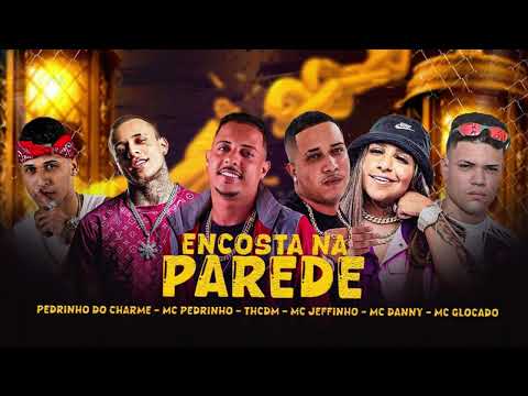 ENCOSTA NA PAREDE - TH CDM, PEDRINHO DO CHARME, MC JEFFINHO, MC GLOCADO, MC DANNY, MC PEDRINHO