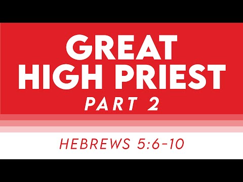 Great High Priest (Part 2) - Hebrews 5:6-10