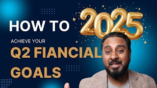 How to Set and Achieve Your Q2 Financial Goals in 2025