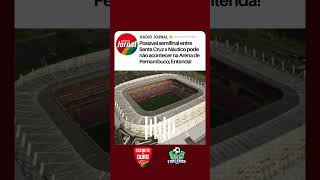 Possível semifinal entre Santa Cruz x Náutico pode não acontecer na Arena de Pernambuco; Entenda!