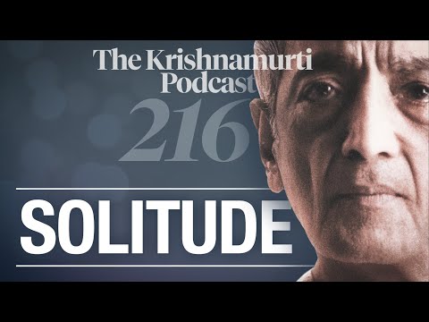 The Krishnamurti Podcast - Ep. 216 - Krishnamurti on Solitude