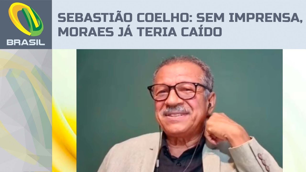 Sem apoio da imprensa, Moraes já teria caído, diz Sebastião Coelho