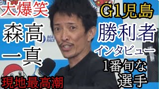 【G1児島競艇】現地大爆笑！森高一真「勝利者インタビュー」