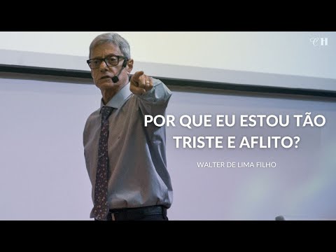 Por que eu estou tão triste e aflito?  Walter de Lima Filho