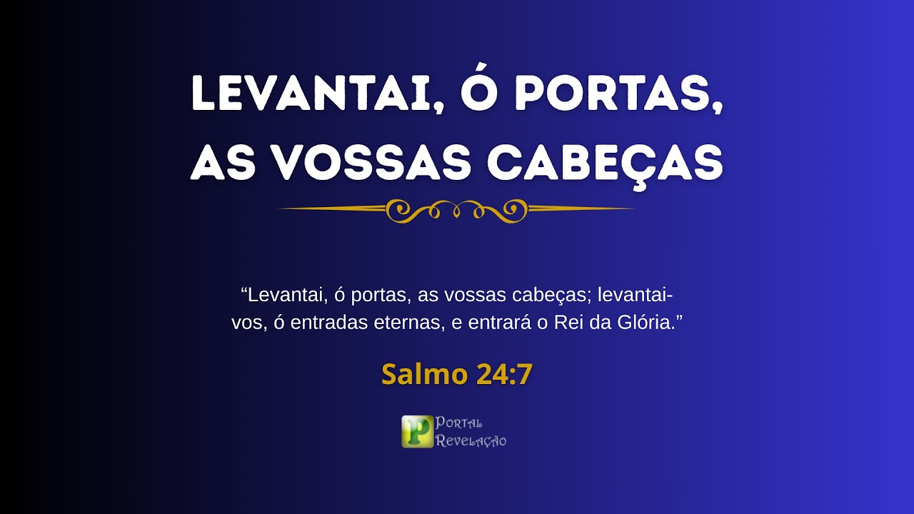 Levantai ó Portais Eternos - Salmos 24:7-9