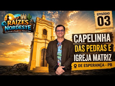 RAÍZES DO NORDESTE | Capelinha das Pedras e a Igreja Matriz de Esperança-PB | Episódio 03