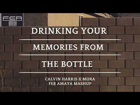 Drinking Your Memories From The Bottle - Fer Amaya Mashup - (CALVIN HARRIS X MORA)