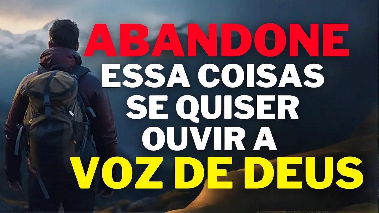 7 COISAS QUE VOCÊ PRECISA ABANDONAR PARA OUVIR A VOZ DE DEUS