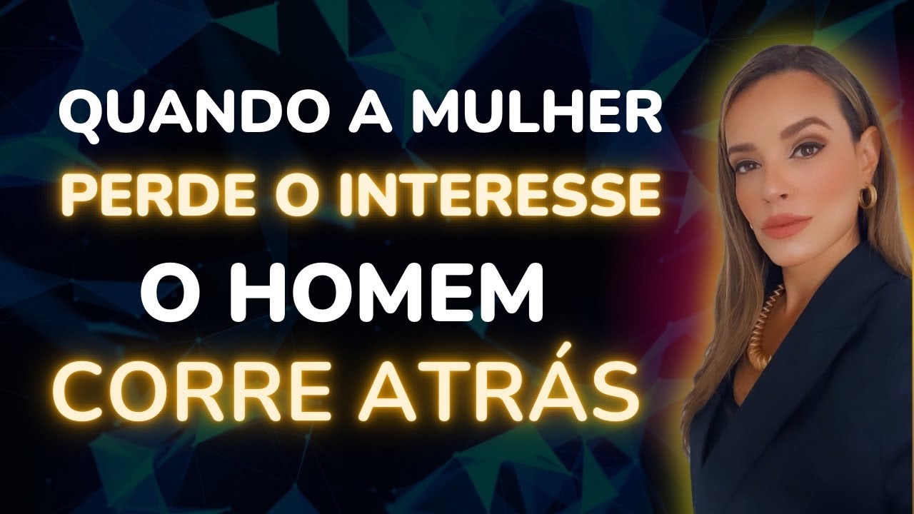 Quando a mulher perde o interesse, o HOMEM CORRE ATRÁS!