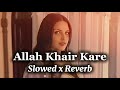 Allah Khair Kare Slowed X Reverb Himnashi Khurana Ft Sajaaz Sad Song