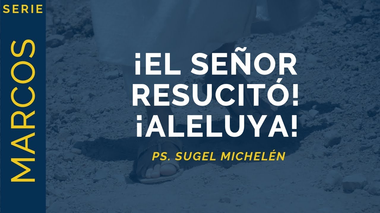 ¡El Señor Resucitó! ¡Aleluya! | Marcos 16:1-8 | Ps. Sugel Michelén