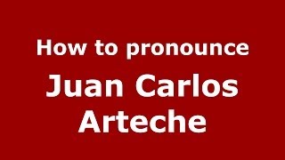 How to pronounce Juan Carlos Arteche