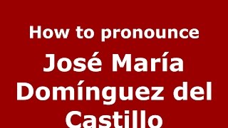How to pronounce José María Domínguez Del Castillo