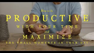 Using Your Time Wisely; how to stay productive by maximizing small moments throughout the day!