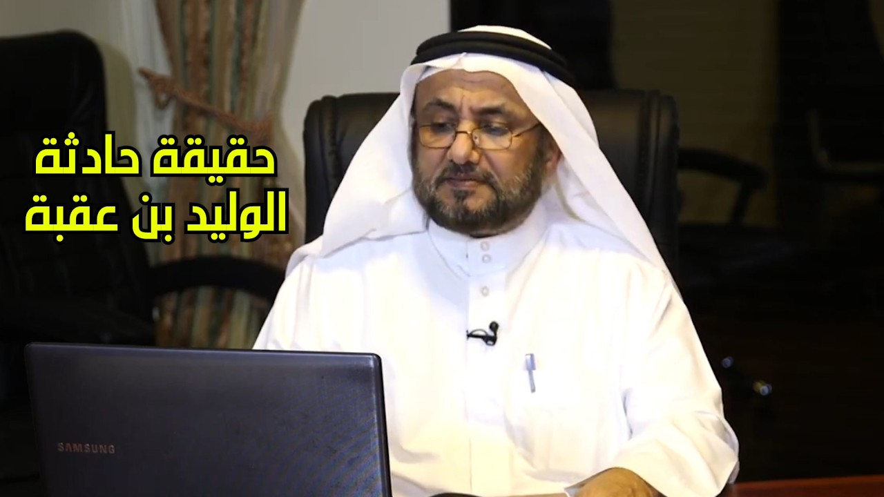 حقائق صادمة عن حادثة الوليد بن عقبة واية ان جاءكم فاسق بنبا فتبينوا - حسن فرحا