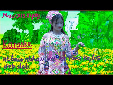 MAIV XIS XYOOJ - NTSHAW NTSHAW KOJ ES RAWS KOJ LOS DEB DEB - KARAOKE ( NKAUJ TAWM TSHIAB 2022 )
