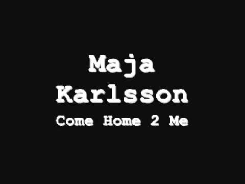 Maja Karlsson-Come home 2 me