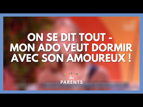 Mon ado veut dormir avec son amoureux : on se dit tout ! - La Maison des parents #LMDP