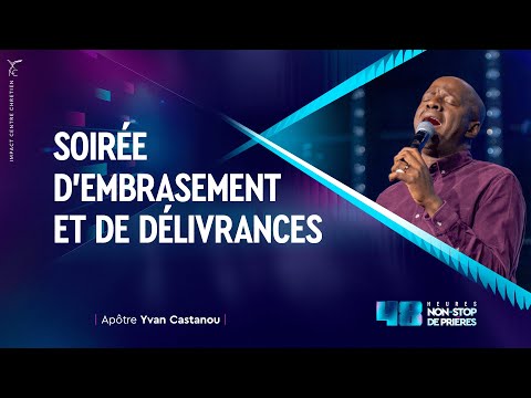 SOIRÉE D’EMBRASEMENT ET DE DÉLIVRANCES - 48H NON-STOP - SOIRÉE DE CLÔTURE - Apôtre Yvan CASTANOU