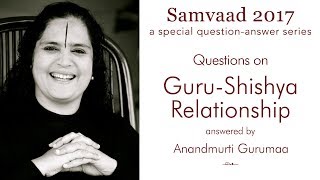 Questions on Guru-Shishya Relationship answered by Anandmurti Gurumaa