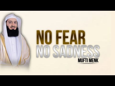 NO FEAR NO SADNESS | by mufti Menk 🤍