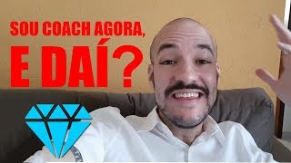 Sou coach agora, E DAÍ?