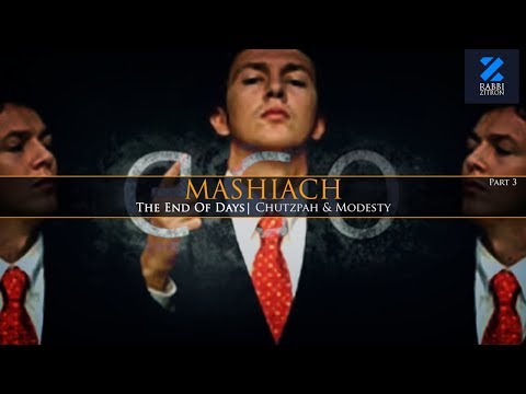 Mashiach Part 3: END OF DAYS(2)!! - Chutzpah & Modesty