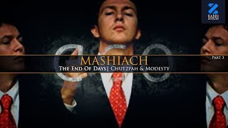 Mashiach Part 3: END OF DAYS(2)!! - Chutzpah & Modesty