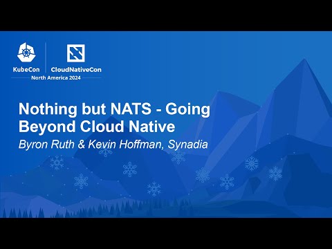 Nothing but NATS - Going Beyond Cloud Native - Byron Ruth & Kevin Hoffman, Synadia