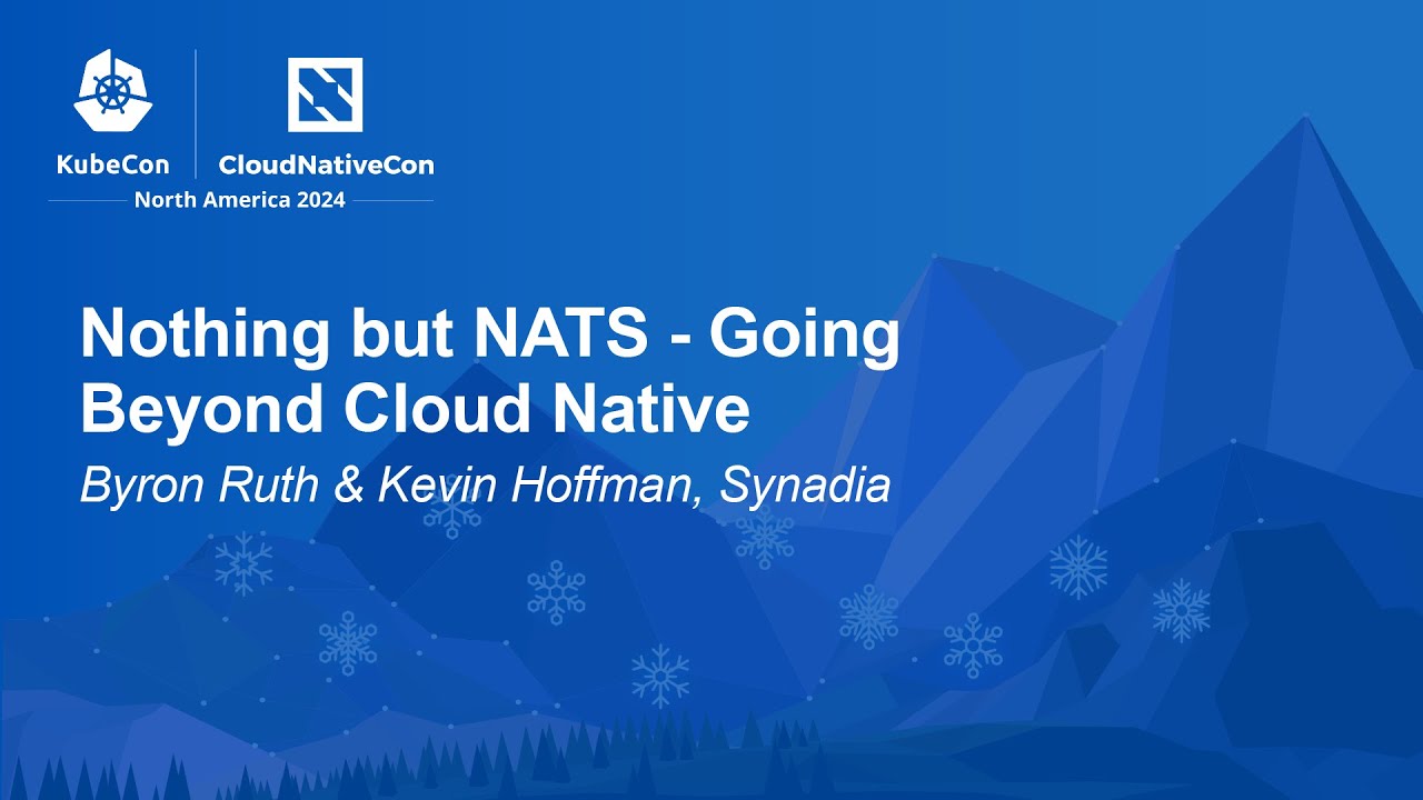 Nothing but NATS - Going Beyond Cloud Native - Byron Ruth & Kevin Hoffman, Synadia
