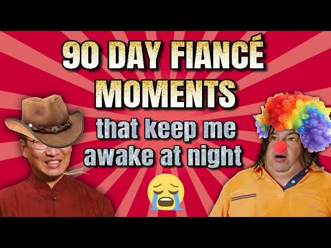 "90 Day Fiancé" moments that keep me awake at night
