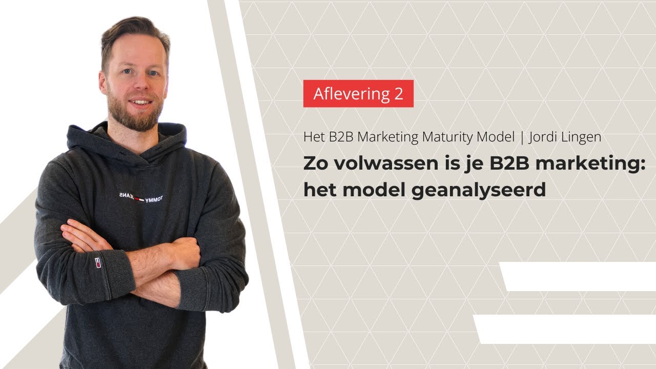 Zo volwassen is jouw marketing - het model geanalyseerd | Deel 2/7