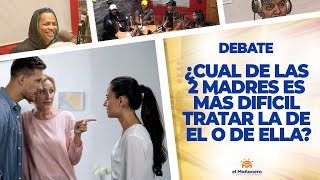 ¿Cuál de las 2 Madres es Más Difícil de Tratar, La de Ella o la de el? – El Debate