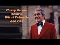 Perry Como.........That's What Friends Are For.