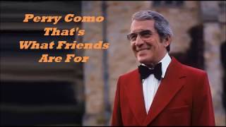 Perry Como.........That's What Friends Are For.