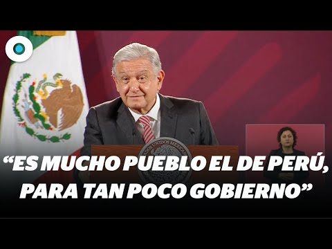 "Es mucho el pueblo de Perú, para tan poco gobierno": AMLO | Reporte Indigo