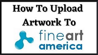 How To Upload Artwork To Fine Art America