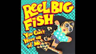 Reel Big Fish - You Can&#39;t Have All of Me