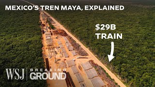 Why Mexico’s $29B Train Megaproject Is So Controversial | WSJ Breaking Ground