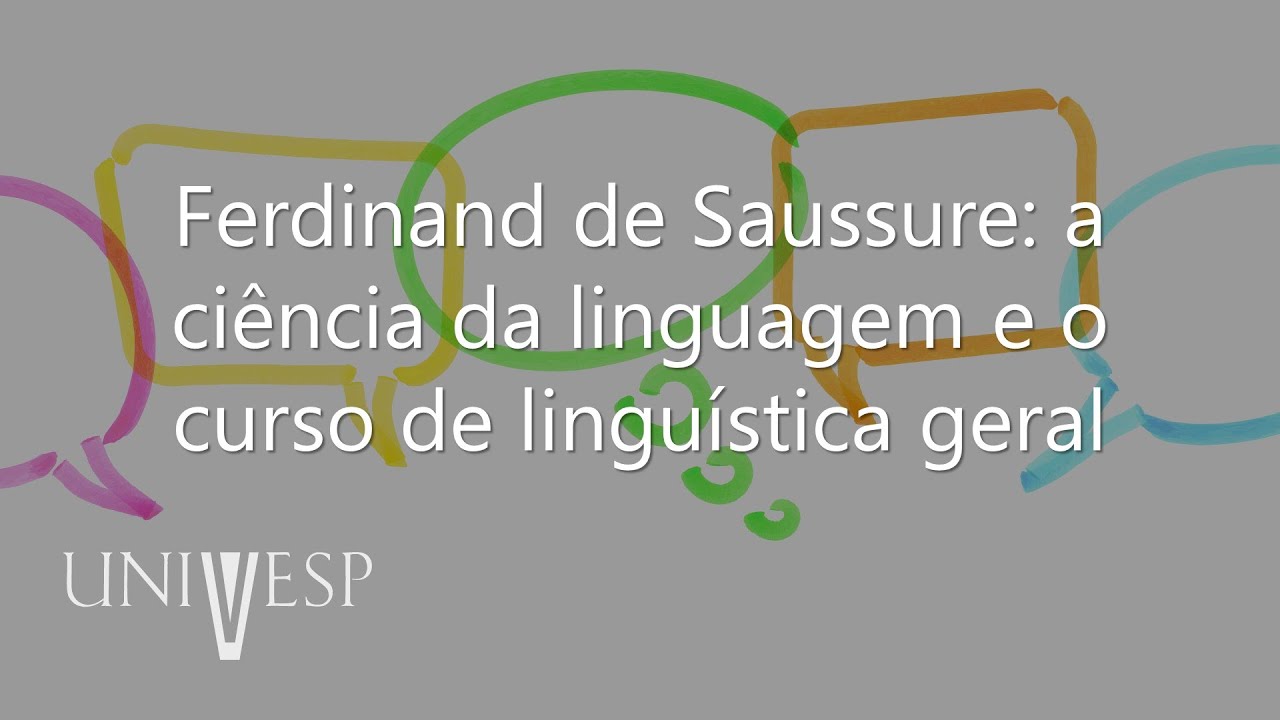 Introdução à Linguística - Ferdinand de Saussure: a ciência da linguagem e o curso de linguística