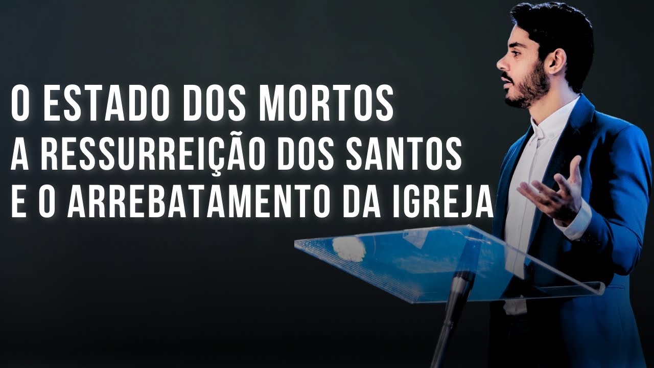 O Estado dos Mortos, A Ressurreição dos Santos e o Arrebatamento da Igreja | Matheus Augusto