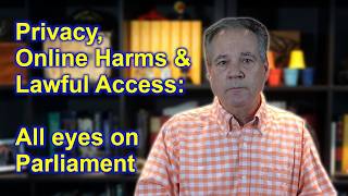 Privacy, Online Harms and Lawful Access: Keep an eye on Parliament this fall