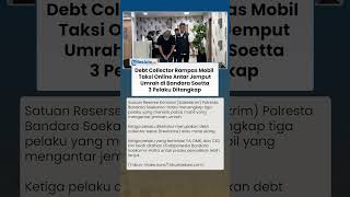 Geger! Debt Collector Nekat Rampas Mobil Taksi Online Antar Jempur Jemaah Umrah, 3 Orang Ditangkap