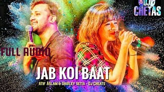 Jab Koi Baat  - Full AUDIO Song || DJ Chetas Ft. Atif Aslam &amp; Shirley Setia || Romantic Songs 2018